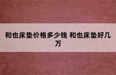 和也床垫价格多少钱 和也床垫好几万